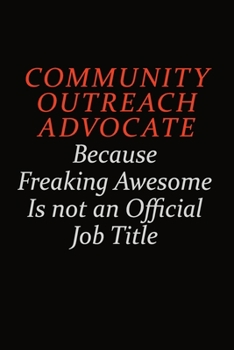 Paperback Community Outreach Advocate Because Freaking Awesome Is Not An Official Job Title: Career journal, notebook and writing journal for encouraging men, w Book