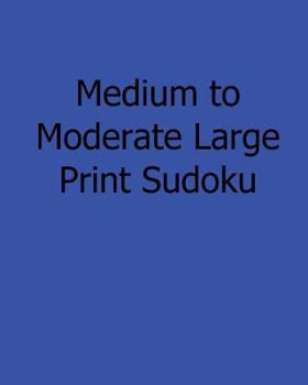 Paperback Medium to Moderate Large Print Sudoku: Easy to Read, Large Grid Sudoku Puzzles [Large Print] Book