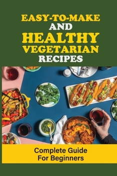 Paperback Easy-To-Make And Healthy Vegetarian Recipes: Complete Guide For Beginners: What Kind Of Soup Can A Vegetarian Eat Book
