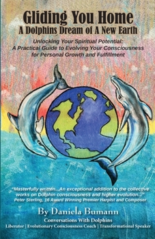 Paperback Gliding You Home A Dolphins Dream of A New Earth: Unlocking Your Spiritual Potential: A Practical Guide to Evolving Your Consciousness for Personal Gr Book
