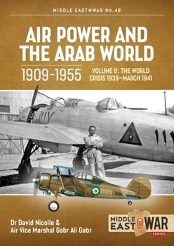 Air Power and the Arab World 1909-1955 Volume 6: The Arab Air Forces in Crisis April 1941 - December 1942 - Book #48 of the Middle East@War
