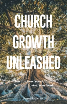 Paperback Church Growth Unleashed: How to Grow Your Church Without Losing Your Soul Book