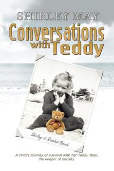 Conversations With Teddy: A Child’s Journey of Survival With Her Teddy Bear, the Keeper of Secrets.