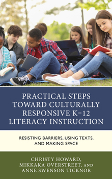 Hardcover Practical Steps Toward Culturally Responsive K-12 Literacy Instruction: Resisting Barriers, Using Texts, and Making Space Book