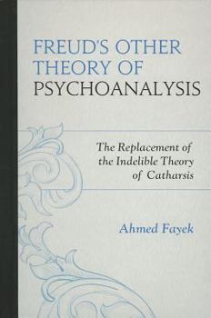 Hardcover Freud's Other Theory of Psychoanalysis: The Replacement for the Indelible Theory of Catharsis Book