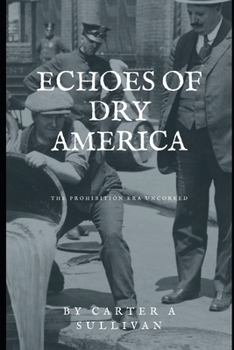 Echoes of Dry America: The Prohibition Era Uncorked