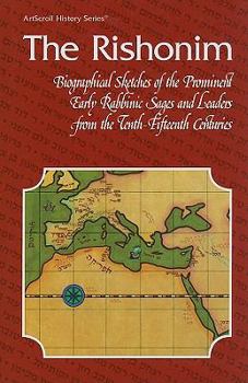 Hardcover The Rishonim: Biographical Sketches of the Prominent Early Rabbinic Sages and Leaders from the Tenth-Fifteenth Centuries Book