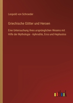 Paperback Griechische Götter und Heroen: Eine Untersuchung ihres ursprünglichen Wesens mit Hilfe der Mythologie - Aphrodite, Eros und Hephastos [German] Book