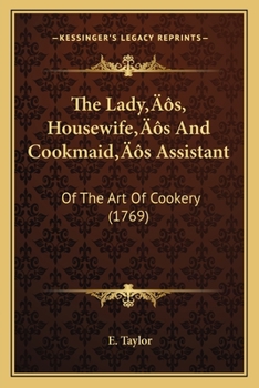 Paperback The Lady's, Housewife's And Cookmaid's Assistant: Of The Art Of Cookery (1769) Book