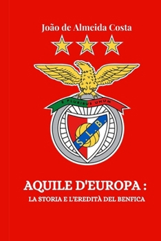 AQUILE D'EUROPA: LA STORIA E L'EREDITÀ DEL BENFICA (Soccer Fan club) (Italian Edition)