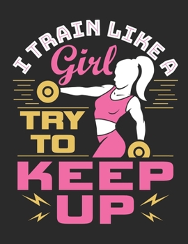 I Train Like A Girl Try to Keep Up: Weightlifting 2020 Weekly Planner (Jan 2020 to Dec 2020), Paperback 8.5 x 11, Fitness Calendar Schedule Organizer