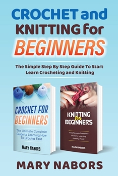 Paperback Crochet and Knitting for Beginners: The Simple Step By Step Guide To Start Learn Crocheting and Knitting Book