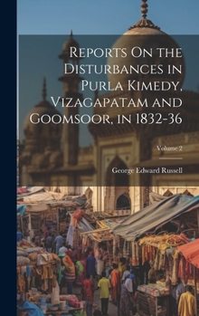 Hardcover Reports On the Disturbances in Purla Kimedy, Vizagapatam and Goomsoor, in 1832-36; Volume 2 Book