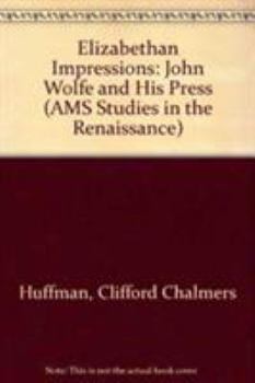 Elizabethan Impressions: John Wolfe and His Press (Ams Studies in the Renaissance)