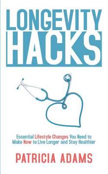 Paperback Longevity Hacks: Essential Lifestyle Changes You Need to Make Now to Live Longer and Stay Healthier Book