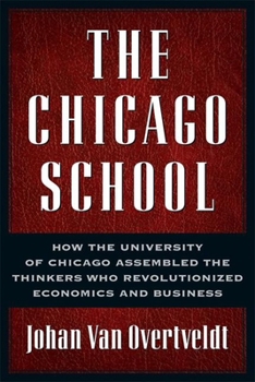 Hardcover The Chicago School: How the University of Chicago Assembled the Thinkers Who Revolutionized Economics and Business Book