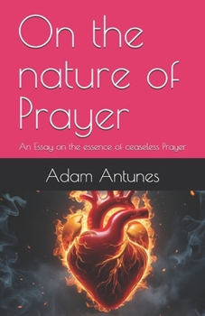 On the nature of Prayer: An Essay on the essence of ceaseless Prayer