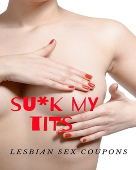 Su*k My Tits Lesbian Sex Coupons: Please, Excite, and Ignite Sexy Sex Vouchers For Her |Orgasmic Mind blowing Girlfriend or Wife Gift| For Valentines ... | Birthday (Includes Some Blanks Too)