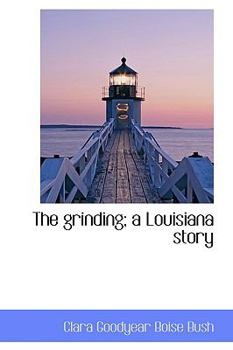 The Grinding; a Louisiana Story