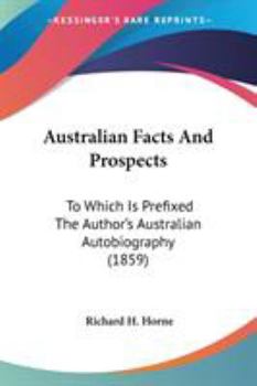Paperback Australian Facts And Prospects: To Which Is Prefixed The Author's Australian Autobiography (1859) Book