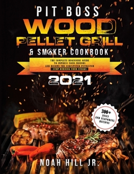 Paperback Pit Boss Wood Pellet Grill & Smoker Cookbook 2021: The Complete Beginners Guide- 300+ Juicy and Flavorful Recipes to Impress Your Friends and Become t Book