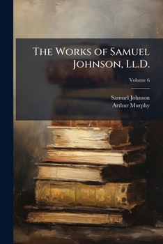 Paperback The Works of Samuel Johnson, Ll.D.: With Murphy's Essay; Volume 6 Book