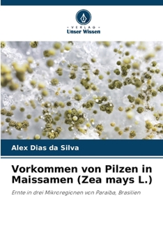 Vorkommen von Pilzen in Maissamen (Zea mays L.) (German Edition)
