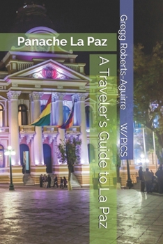 A Traveler's Guide to La Paz: Panache La Paz (Panache Travel Guides with Pictures)