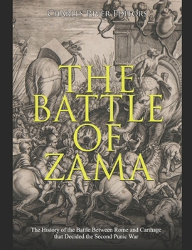 The Battle of Zama: The History of the Battle Between Rome and Carthage that Decided the Second Punic War