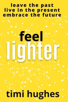 Paperback Feel Lighter: Leave the Past, Live in the Present, and Embrace the Future Book