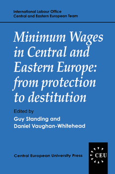 Minimum Wages in Central and Eastern Europe: From Protection to Destitution (Central European University Press Book)