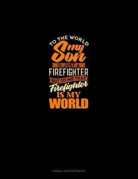 Paperback To The World My Son Is Just A Firefighter But To Me That Firefighter Is My World: Cornell Notes Notebook Book