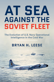 Hardcover At Sea Against the Soviet Fleet: The Evolution of U.S. Navy Operational Intelligence in the Cold War Book