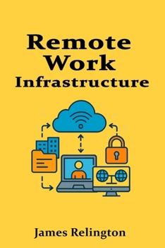 Remote Work Infrastructure: Building Secure and Reliable Distributed IT Systems