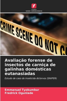 Avaliação forense de insectos de carniça de galinhas domésticas eutanasiadas: Estudo de caso do inseticida diclorvos (SNIPER)
