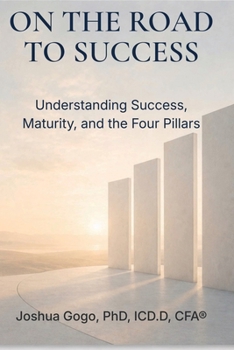 On the Road to Success: On the Road to Success: Understanding Success, Maturity, and the Four Pillars (The Maturity Framework Series: Building Lives, Organizations, and Legacies)