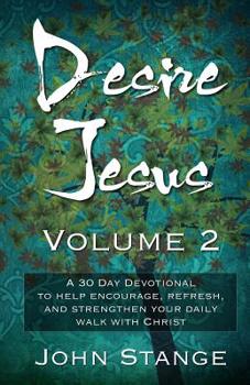 Paperback Desire Jesus, Volume 2: A 30 Day Devotional to help encourage, refresh, and strengthen your daily walk with Christ Book