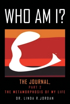 Who Am I?: The Journal, Part 2 the Metamorphosis of My Life