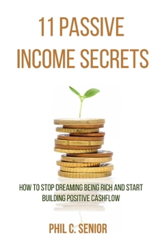 Paperback 11 Passive Income Secrets: How To Stop Dreaming Being Rich And Start Building Positive Cashflow Book