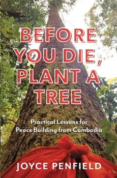 Paperback Before You Die, Plant a Tree: Practical Lessons for Peace Building from Cambodia Book