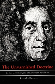 The Unvarnished Doctrine: Locke, Liberalism, and the American Revolution
