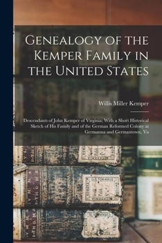 Genealogy of the Kemper Family in the United States: Descendants of John Kemper of Virginia; With a Short Historical Sketch of His Family and of the ... Colony at Germanna and Germantown, Va