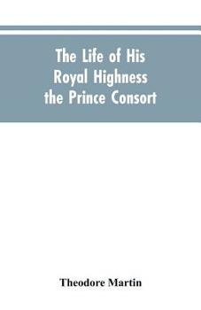The Life of His Royal Highness the Prince Consort