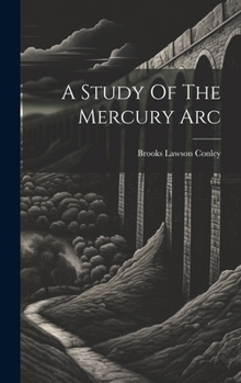 Hardcover A Study Of The Mercury Arc Book