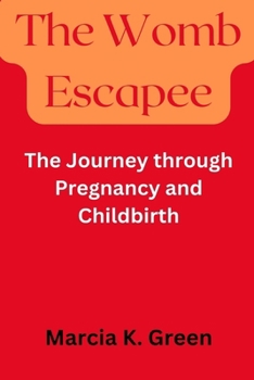The Womb Escapee: The Journey through Pregnancy and Childbirth