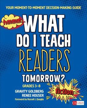 Paperback What Do I Teach Readers Tomorrow? Fiction, Grades 3-8: Your Moment-To-Moment Decision-Making Guide Book