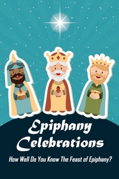 Paperback Epiphany Celebrations: How Well Do You Know The Feast of Epiphany?: How Epiphany is Celebrated Book