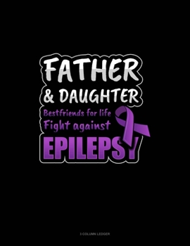 Father & Daughter Bestfriends For Life Fight Against Epilepsy: 3 Column Ledger