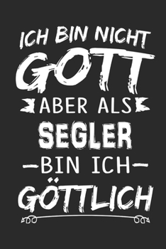 Ich bin nicht Gott aber als Segler bin ich g�ttlich: Notizbuch mit 110 linierten Seiten, Nutzung auch als Dekoration in Form eines Schild bzw. Poster m�glich
