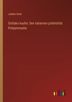 Oottako kuullu: Sen tuhannen prätinöötä Pohjanmaalta (Finnish Edition)